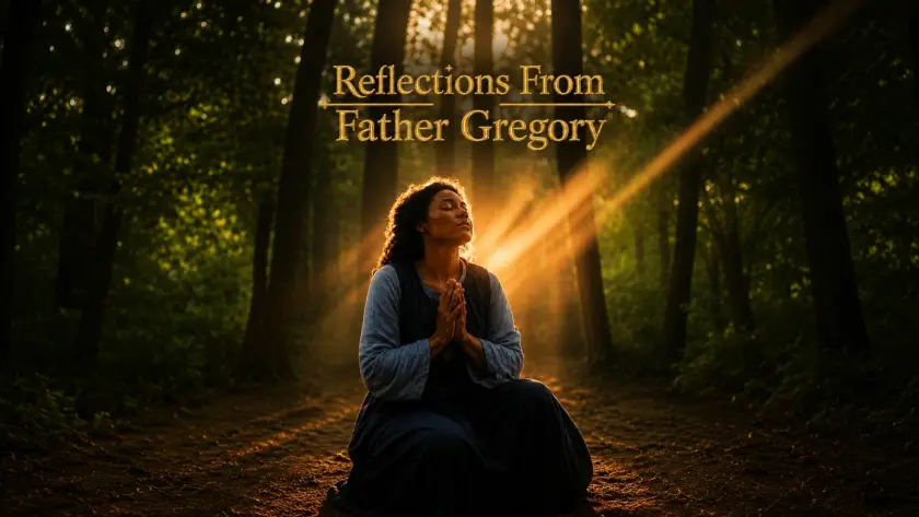 Woman praying in a sunlit forest beneath the embroidered words “Reflections from Father Gregory".