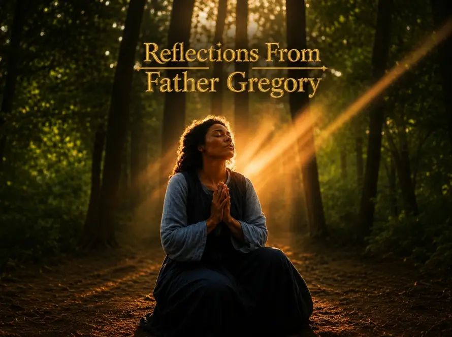 Woman praying in a sunlit forest beneath the embroidered words “Reflections from Father Gregory".